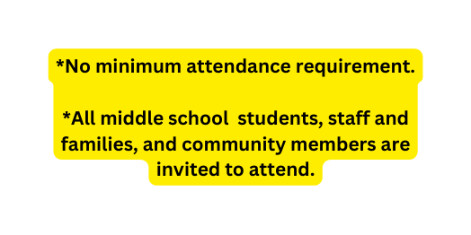 No minimum attendance requirement All middle school students staff and families and community members are invited to attend